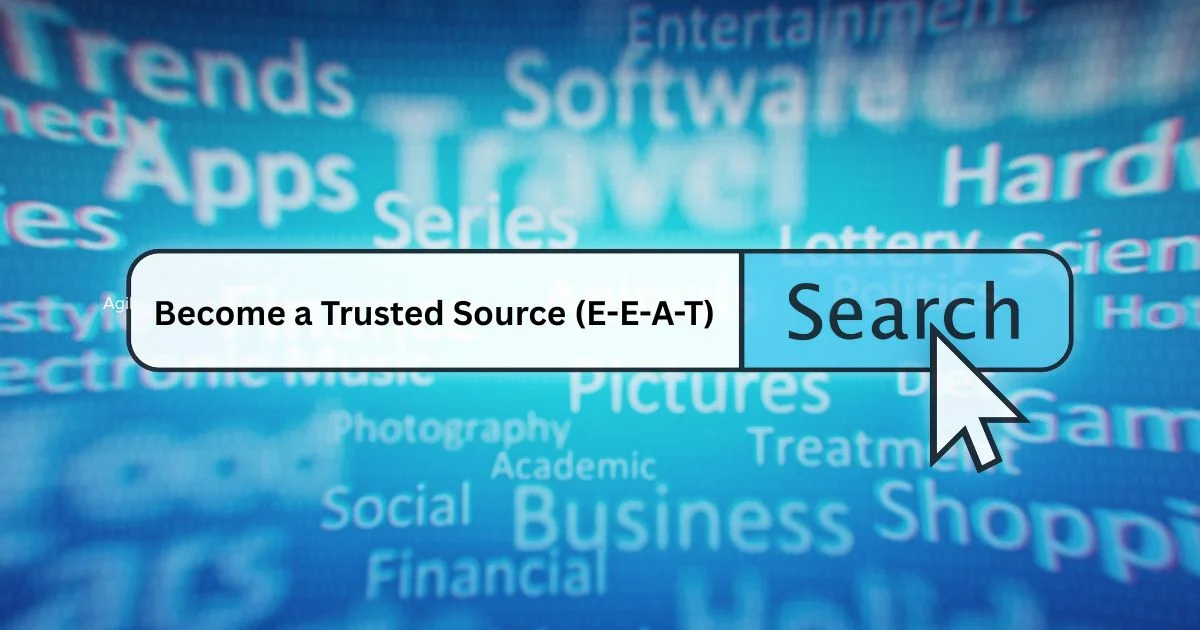 Become a Trusted Source (E-E-A-T)